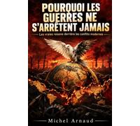 POURQUOI LES GUERRES NE S’ARRÊTENT JAMAIS: Les vraies raisons derrière les conflits modernes
