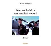 Pourquoi les héros meurent ils si jeunes ? Roman - Daniel Pierrejean - Edilivre-Aparis - broché - Roman