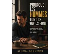 POURQUOI LES HOMMES FONT CE QU'ILS FONT: Comprendre ce qui façonne leurs pensées, leurs émotions, leurs comportements et leurs relations.