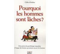 Pourquoi les hommes sont lâches ? Petit précis de psychologie masculine à l'usage des femmes qui aiment encore les hommes