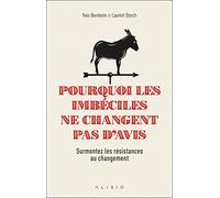 Pourquoi les imbéciles ne changent pas d'avis: Surmontez les résistances au changements
