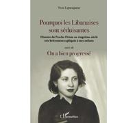 Pourquoi les Libanaises sont séduisantes: Histoire du Proche-Orient au vingtième siècle très brièvement expliqué à mes enfants suivi de On a bien progressé