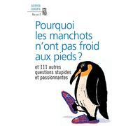 Pourquoi Les Manchots N'ont Pas Froid Aux Pieds ? - Et 111 Autres Questions Stupides Et Passionnantes