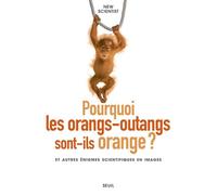 Pourquoi les orangs-outangs sont-ils orange? Et autres énigmes scientifiques en images - Périodique New scientist - Seuil - broché - Etude