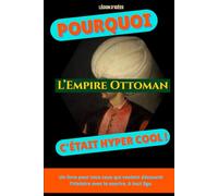 Pourquoi les Ottomans, c’était hyper cool: Un petit livre vivant et illustré pour découvrir pourquoi l’Empire ottoman a marqué l’Histoire… et pourquoi il mérite qu’on s’en souvienne.