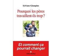 Pourquoi les pères travaillent-ils trop ?: Et comment ça pourrait changer