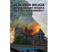Pourquoi les religions doivent-elles céder la place à une spiritualité plus élevée ? Partie 2 - Igor Witkowski (Literatur, Geschichte auf Polnisch)