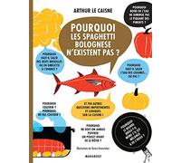 Pourquoi les spaghetti bolognese n'existent pas: Et 700 autres questions impertinentes et ludiques sur la cuisine
