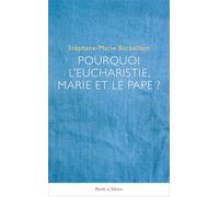 Pourquoi l'Eucharistie, Marie et le pape ?