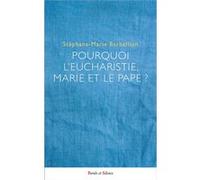 Pourquoi l'Eucharistie, Marie et le pape ? Stéphane-Marie Barbellion (Auteur)
