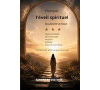 Pourquoi l'éveil spirituel bouleverse tout: Comprendre enfin ce que vous vivez