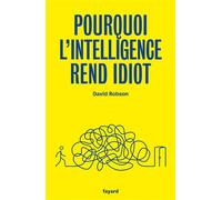 Pourquoi l'intelligence rend idiot Comment prendre de meilleures décisions grâce à la sagesse empirique - David Robson - Fayard - broché - Essai