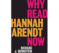 Pourquoi lire Hannah Arendt maintenant ?