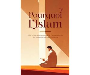 Pourquoi l'islam?: Une explication moderne de l’attestation de foi islamique par des convertis