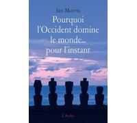 Pourquoi L'occident Domine Le Monde - Pour L'instant - Les Modèles Du Passé Et Ce Qu'ils Révèlent Sur L'avenir