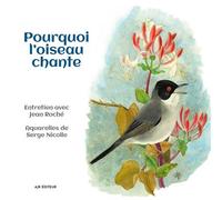 Pourquoi l'oiseau chante Entretien avec Jean Roché - Aquarelles de Serge Nicolle - Jean Roché - Roche Jean Association - broché - Entretien