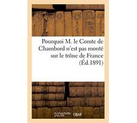 Pourquoi M. le Comte de Chambord n'est pas monté sur le trône de France