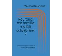 Pourquoi ma famille me fait culpabiliser ?: Comprendre les mécanismes de culpabilité familiale et les loyautés invisibles
