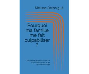 Pourquoi ma famille me fait culpabiliser ?: Comprendre les mécanismes de culpabilité familiale et les loyautés invisibles