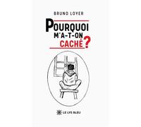 Pourquoi m'a-t-on caché ? - Bruno Loyer - Le Lys Bleu - broché - Témoignage
