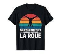 Pourquoi Marcher Quand On Peut Faire La Roue Gym Drôle Fun T-Shirt