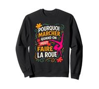 Pourquoi Marcher Quand on Peut Faire La Roue Gymnastique Sweatshirt