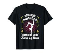 Pourquoi marcher quand on peut faire la roue gymnastique T-Shirt