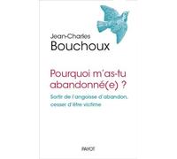 Pourquoi m'as-tu abandonné(e) ?: Sortir de l'angoisse d'abandon, cesser d'être victime