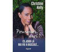 Pourquoi moi ? - Christine Kelly - Fayard - broché - Témoignage