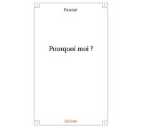 Pourquoi moi ? - Fannie - Edilivre-Aparis - broché - Récit