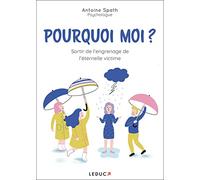 Pourquoi moi ?: Sortir de l’engrenage de l'éternelle victime