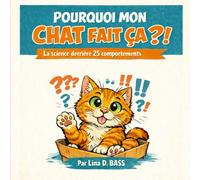 POURQUOI MON CHAT FAIT ÇA ?! La science derrière 25 comportements: Un guide humoristique et scientifique pour comprendre votre félin