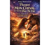 Pourquoi Mon Cheval Est Entré Dans Ma Vie: Karma, mission de vie et messages cachés derrière votre rencontre