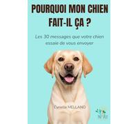 Pourquoi mon chien fait-il ça ?: Les 30 messages que votre chien essaie de vous envoyer