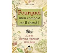Pourquoi mon compost est-il chaud ?: et autres questions essentielles sur le jardin