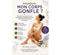 Pourquoi mon corps gonfle ?: Rétention d’eau, jambes lourdes, ventre gonflé : comprendre les causes et apprendre les bons gestes à la maison (Le guide pratique de l'automassage lymphatique )
