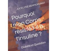 Pourquoi mon Corps résiste t-il à l'Insuline ?: Diabète et Quotidien