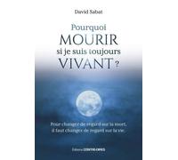 Pourquoi Mourir, Si Je Suis Toujours Vivant ? - Pour Changer De Regard Sur La Mort, Il Faut Changer De Regard Sur La Vie