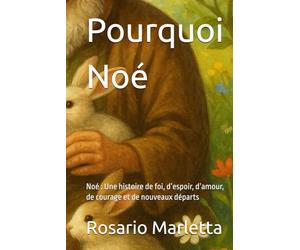 Pourquoi Noé: Noé : Une histoire de foi, d’espoir, d’amour, de courage et de nouveaux départs