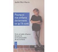 Pourquoi nos enfants deviennent ce qu'ils sont: De la véritable influence des parents sur la personnalité de leurs enfants