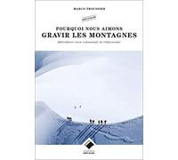 Pourquoi Nous Aimons Gravir Les Montagnes - Abécédaire (Non Exhaustif) De L'alpinisme