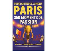 POURQUOI NOUS AIMONS PARIS: 350 MOMENTS DE PASSION ET D'ÉMOTION À SE REMÉMORER, À PARTAGER ET À OFFRIR ENTRE SUPPORTERS DU CLUB MYTHIQUE