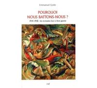 Pourquoi Nous Battons-Nous ? - 1914-1918 : Les Écrivains Face À Leur Guerre