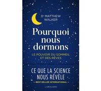 Pourquoi nous dormons - Le pouvoir du sommeil et des rêves: Le pouvoir du sommeil et des rêves, ce que la science nous révèle