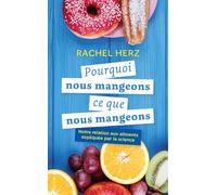 Pourquoi nous mangeons ce que nous mangeons: Notre relation aux aliments expliquée par la science