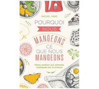 Pourquoi Nous Mangeons Ce Que Nous Mangeons - Notre Relation Aux Aliments Expliquée Par La Science