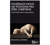 Pourquoi Nous Ne Pouvons Pas Être Chrétiens - Et Encore Moins Catholiques