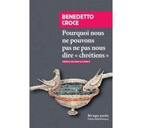 Pourquoi nous ne pouvons pas ne pas nous dire chrétiens Benedetto Croce (Auteur), Jean-Luc Nancy (Préface), Jérôme Nicolas (Traduction)