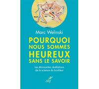 Pourquoi nous sommes heureux sans le savoir Les étonnantes révélations de la science du bonheur - Marc Welinski - Cerf - broché - Essai