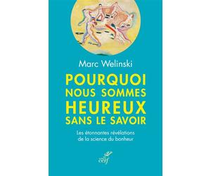Pourquoi nous sommes heureux sans le savoir Les étonnantes révélations de la science du bonheur - Marc Welinski - Cerf - broché - Essai